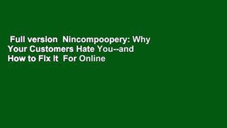 Full version  Nincompoopery: Why Your Customers Hate You--and How to Fix It  For Online