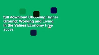 full download Choosing Higher Ground: Working and Living in the Values Economy Free acces
