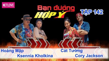 Bạn Đường Hợp Ý - Tập 142: Hoàng Mập - Ksennia Kholkina VS Cát Tường - Cory Jackson