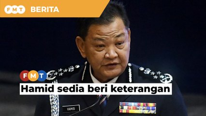 Kalau nak saya beri keterangan, saya datang, kata Hamid