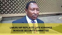 Limuru MP replaces late Koinange in house security committee