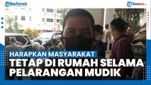 Polri: Kita Harapkan Masyarakat Tetap di Rumah Saja selama Kebijakan Pelarangan Mudik