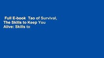 Full E-book  Tao of Survival, The Skills to Keep You Alive: Skills to Keep You Alive  Best