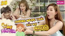 Tâm Sự Mẹ Bỉm Sữa - Tập 25: Dương Ngọc Thái vắt vợ như vắt sữa bò khiến vợ sợ thành 2 trái mướp