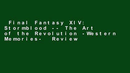 Final Fantasy XIV: Stormblood -- The Art of the Revolution -Western Memories-  Review