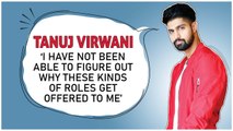 Tanuj Virwani : ‘I Have Not Been Able To Figure Out Why These Kinds Of Roles Get Offered To Me’