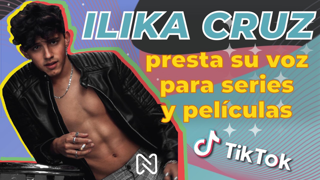 ILIKA CRUZ: El Tiktoker que presta su voz para series y películas - MAYO 2021
