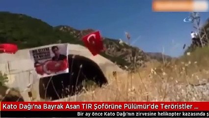 Kato Dağı'na bayrak asan TIR şoförüne kurşun yağmuru!