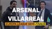 Arsenal v Villarreal - semi-final second leg preview