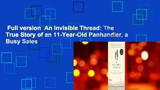 Full version  An Invisible Thread: The True Story of an 11-Year-Old Panhandler, a Busy Sales