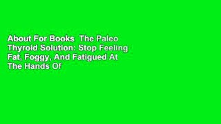 About For Books  The Paleo Thyroid Solution: Stop Feeling Fat, Foggy, And Fatigued At The Hands Of