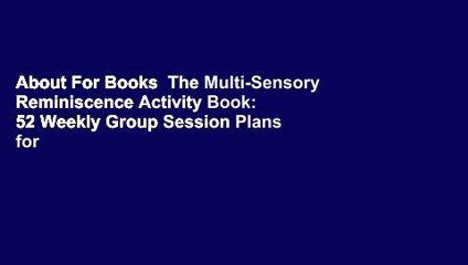 About For Books  The Multi-Sensory Reminiscence Activity Book: 52 Weekly Group Session Plans for