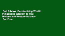Full E-book  Decolonizing Wealth: Indigenous Wisdom to Heal Divides and Restore Balance  For Free