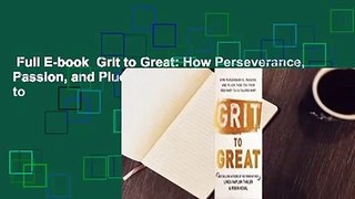 Full E-book  Grit to Great: How Perseverance, Passion, and Pluck Take You from Ordinary to