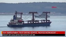 Son dakika haber: RUS SAVAŞ GEMİSİ, 'NOVOCHERKASSK' ÇANAKKALE BOĞAZI'NDAN GEÇTİ