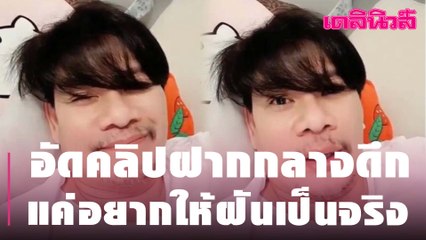 “นุ้ย เชิญยิ้ม” อัดคลิปฝากกลางดึก แค่อยากให้ฝันเป็นจริง | Dailynews