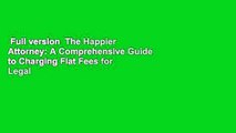 Full version  The Happier Attorney: A Comprehensive Guide to Charging Flat Fees for Legal
