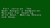 Full version  The Goat Keeper's Companion: Recipes for Cooking with Goat, Making Cheese and Soap,