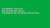 Full Version  The Forks Over Knives Plan: How to Transition to the Life-Saving, Whole-Food,