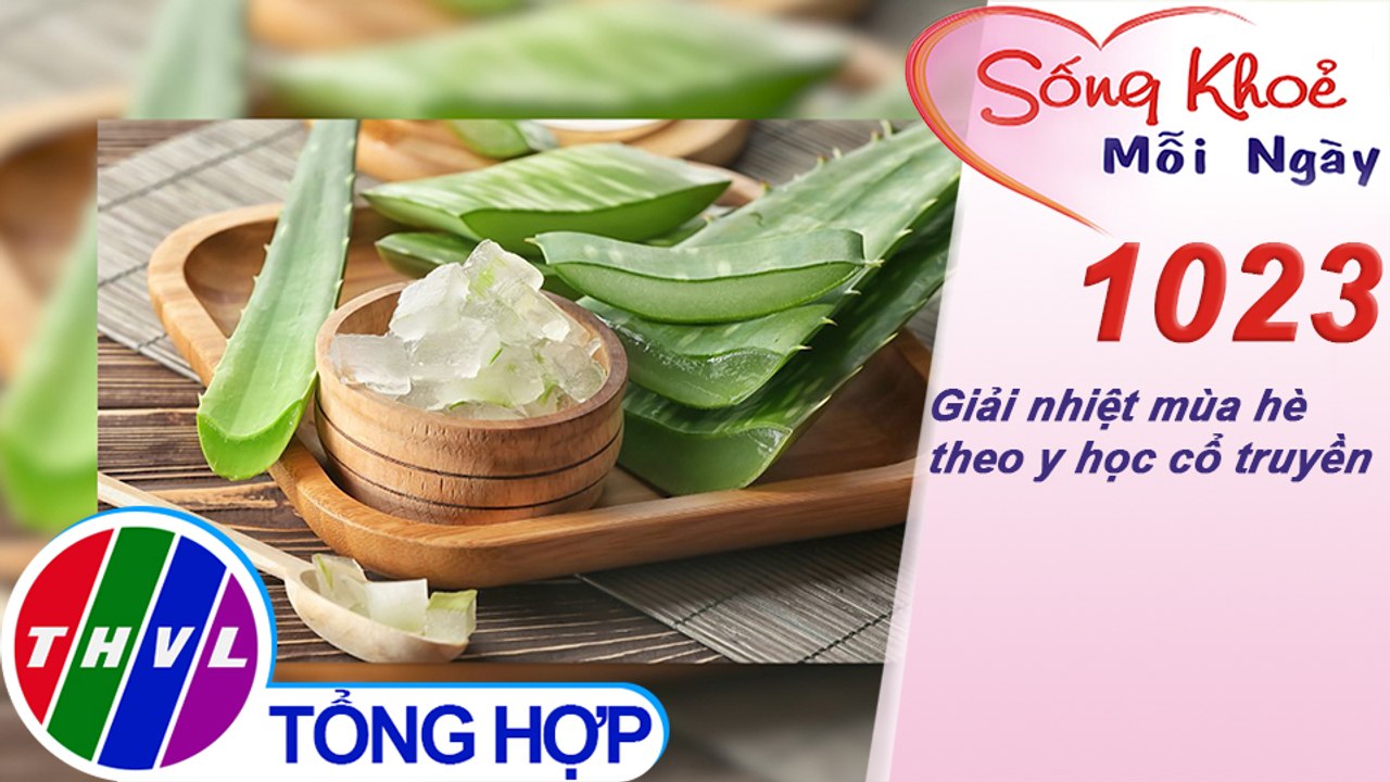 Giải nhiệt mùa hè theo y học cổ truyền ​| Sống khỏe mỗi ngày - Kỳ 1023