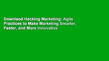 Downlaod Hacking Marketing: Agile Practices to Make Marketing Smarter, Faster, and More Innovative