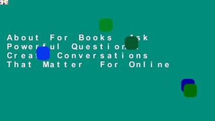 About For Books  Ask Powerful Questions: Create Conversations That Matter  For Online