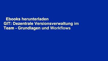 Ebooks herunterladen  GIT: Dezentrale Versionsverwaltung im Team - Grundlagen und Workflows