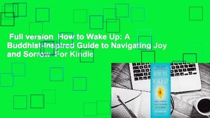 Full version  How to Wake Up: A Buddhist-Inspired Guide to Navigating Joy and Sorrow  For Kindle