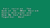 Full version  The Sum of Us: What Racism Costs Everyone and How We Can Prosper Together  Best