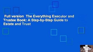 Full version  The Everything Executor and Trustee Book: A Step-by-Step Guide to Estate and Trust
