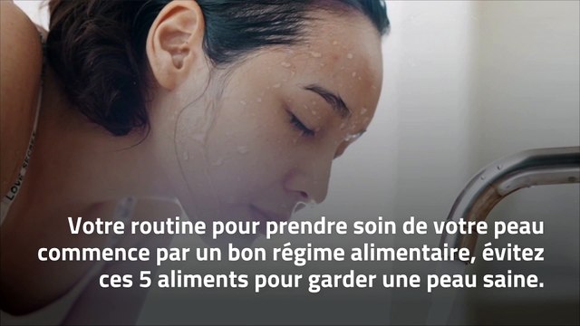 Cinq aliments à éviter pour prendre soin de votre peau
