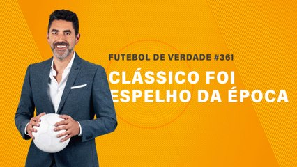 FDV #361 - Clássico foi espelho da época