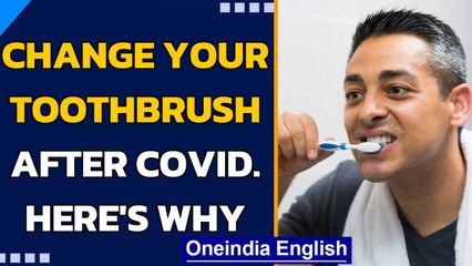 Recovered from Covid? Change your toothbrush. Here's why | Oneindia News
