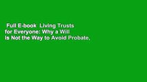 Full E-book  Living Trusts for Everyone: Why a Will is Not the Way to Avoid Probate, Protect