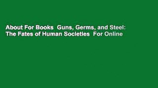 About For Books  Guns, Germs, and Steel: The Fates of Human Societies  For Online