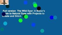 Full version  The Wild Dyer: A Maker's Guide to Natural Dyes with Projects to Create and Stitch