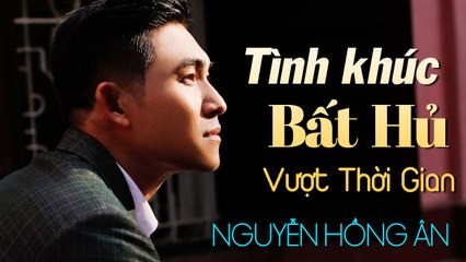 20 Tình Khúc Bất Hủ Vượt Thời Gian Hay Nhất - Tình Khúc Bất Hủ Rung Động Trái Tim Nguyễn Hồng Ân