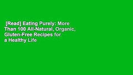 [Read] Eating Purely: More Than 100 All-Natural, Organic, Gluten-Free Recipes for a Healthy Life