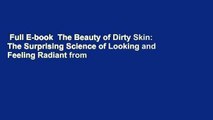 Full E-book  The Beauty of Dirty Skin: The Surprising Science of Looking and Feeling Radiant from