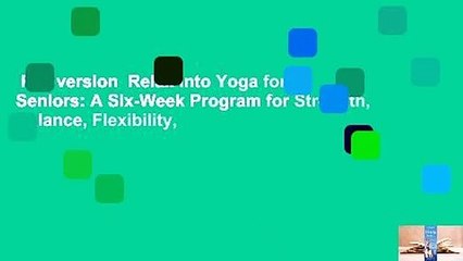 Full version  Relax into Yoga for Seniors: A Six-Week Program for Strength, Balance, Flexibility,