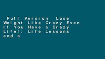 Full Version  Lose Weight Like Crazy Even If You Have a Crazy Life!: Life Lessons and a