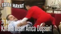 Kafana İhsan Amca düşsün be! - Tatlı Hayat 31. Bölüm