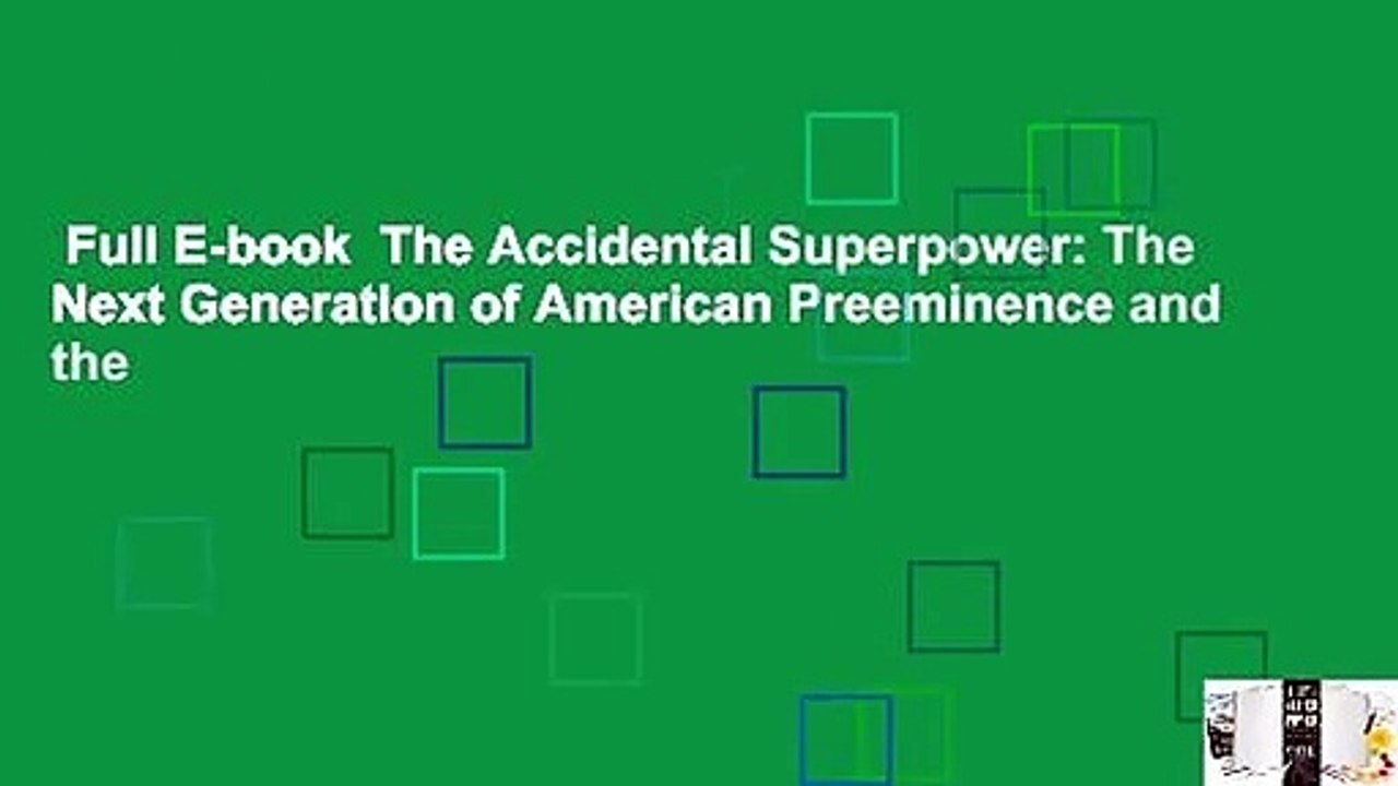 Full E-book  The Accidental Superpower: The Next Generation of American Preeminence and the