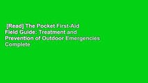 [Read] The Pocket First-Aid Field Guide: Treatment and Prevention of Outdoor Emergencies Complete