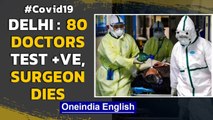 Covid-19: Over 80 doctors test positive at a Delhi hospital, Senior surgeon dies| Oneindia News