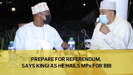 Prepare for referendum, says Kingi as he hails MPs for BBI