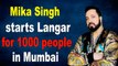 Mika Singh starts Langar for 1000 people in Mumbai