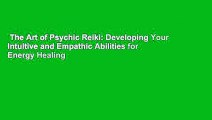 The Art of Psychic Reiki: Developing Your Intuitive and Empathic Abilities for Energy Healing