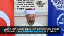 Diyanet İşleri Başkanı Erbaş'tan İsrail'e gönderme: Yaktığınız terör ateşi cehenneminiz olacak