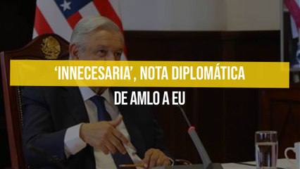 ‘Innecesaria’, nota diplomática de AMLO a EU